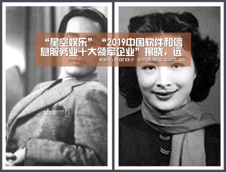 “星空娱乐”“2019中国软件和信息服务业十大领军企业”揭晓，远光软件上榜